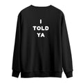 I told ya | Sweatshirt